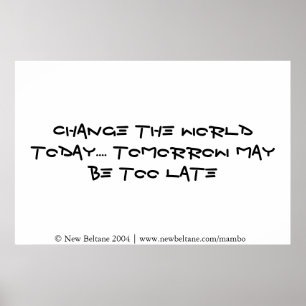 Change the world today - tomorrow may be too late poster