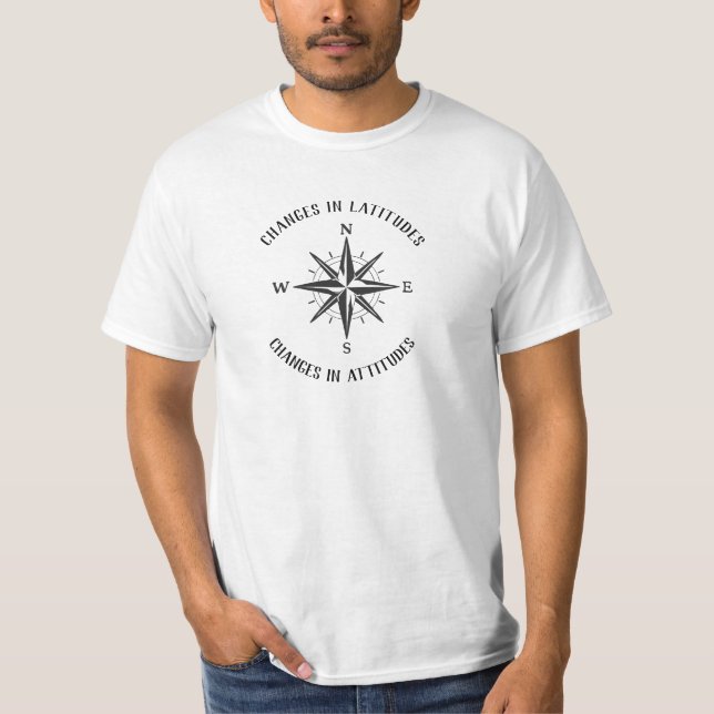 Changes in Latitudes, Changes in Attitudes compass T-Shirt (Front)