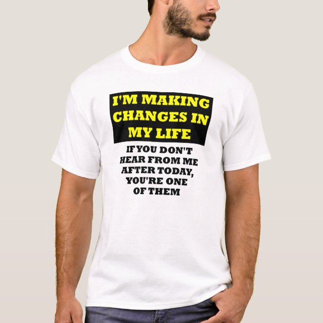 Changes In My Life Insulting Funny T-Shirt (Front)