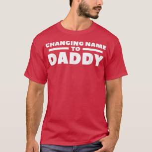 Changing Name To Daddy Gender Reveal Pregnancy Ann T-Shirt