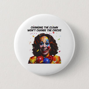 Changing The Clown Won’t Change The Circus Kamala 6 Cm Round Badge