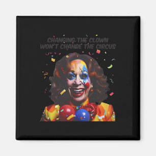 Changing The Clown Won’t Change The Circus Kamala Magnet
