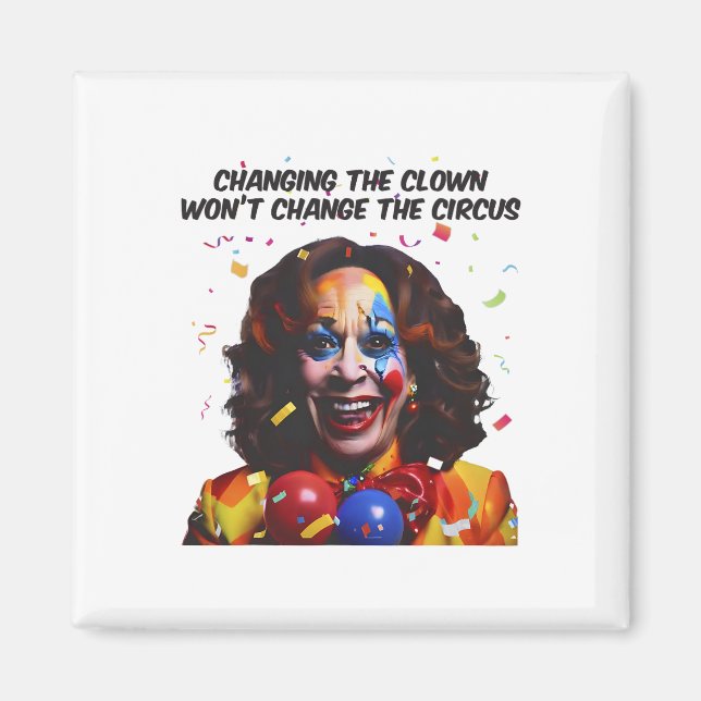 Changing The Clown Won’t Change The Circus Kamala  Magnet (Front)