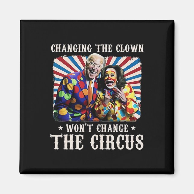 Changing The Clown Won't Change The Circus Kamala  Magnet (Front)