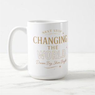 Changing the World Mug – Dream Big Shine Bright
