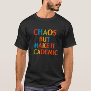Chaos But Make It Academic Funny Back To School Te T-Shirt