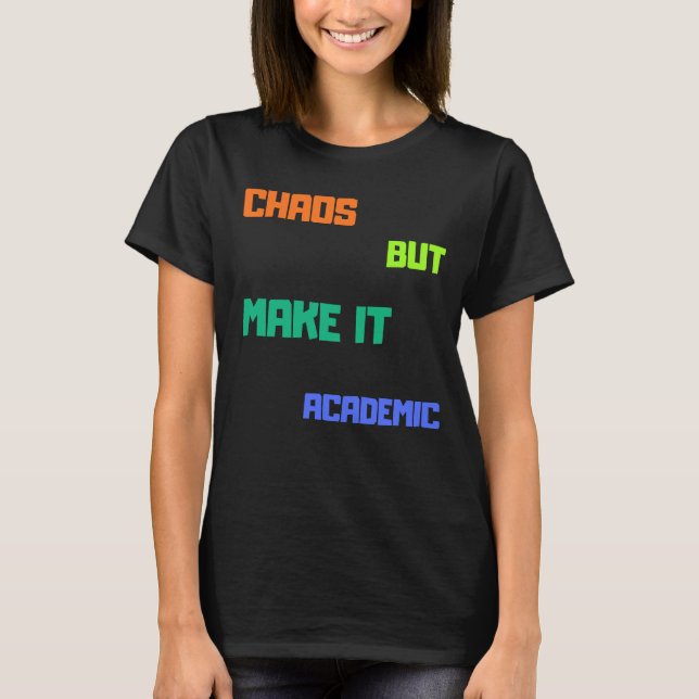 Chaos But Make It Academic. T-Shirt (Front)