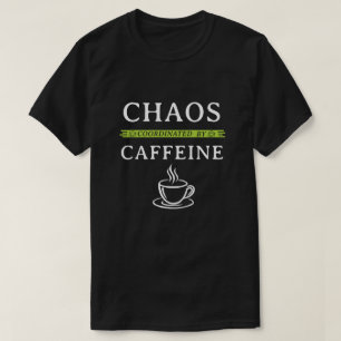 Chaos Coordinated By Caffeine Funny Coffee T-Shirt