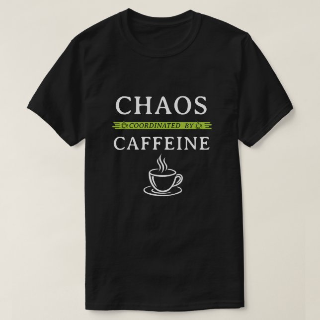 Chaos Coordinated By Caffeine Funny Coffee T-Shirt (Design Front)
