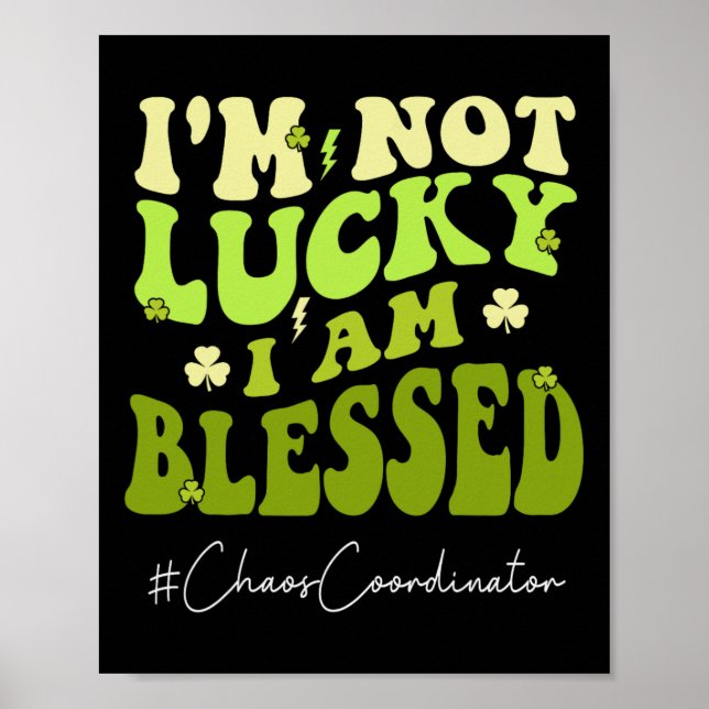 Chaos Coordinator I'm Not Lucky. Im Blessed St Pat Poster (Front)