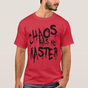 Chaos Has No Master Messy Philosophical Quote 4 T-Shirt