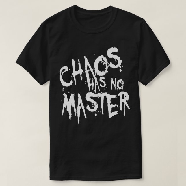 Chaos Has No Master Messy Philosophical Quote T-Shirt (Design Front)