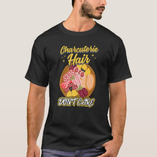Charcuterie Hair Don't Care T-Shirt