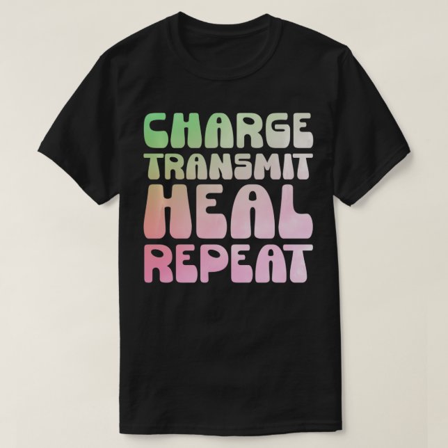 Charge Transmit Heal Repeat healer Reiki  T-Shirt (Design Front)