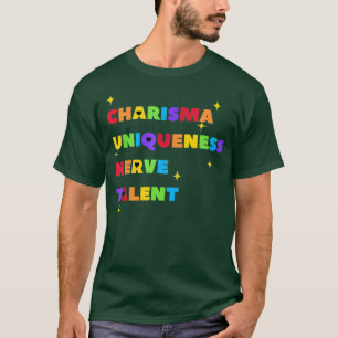 Charisma Uniqueness Nerve and Talent - Colour T-Shirt