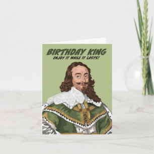 Charles I Birthday King At Least For Now Card