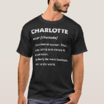 Charlotte Name T-Shirt<br><div class="desc">Charlotte Name .humor, funny, cool, humor humorous, humorous, humour, jokes, men, women, coffee, flex, fun, gym, tired, arguing, art, astronaut, attitude, avocado, bad mood, biceps, bodybuidling, box, boxer, boxing, campaign election humor, cardboard, cardio, cat, christianity, coffee bean, coffeeshop, company, courier, crop, cup, cute humor apparel, cute humor hooded sweatshirt, cute...</div>