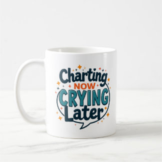 Charting Now Crying Later Funny Nurse Mug