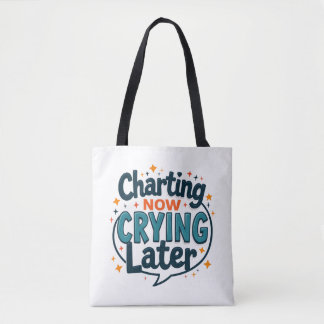 Charting Now Crying Later Nurse Tote Bag