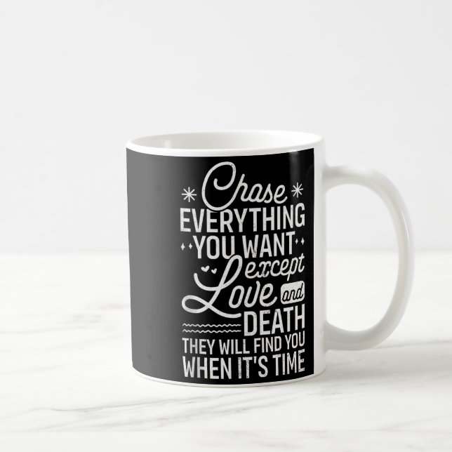 Chase Everything You Want Except Love And Death En Coffee Mug (Right)