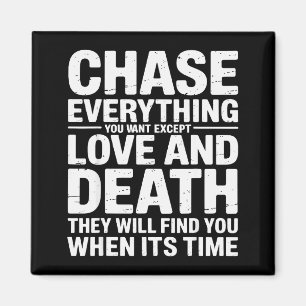 Chase Everything You Want Except Love And Death En Magnet