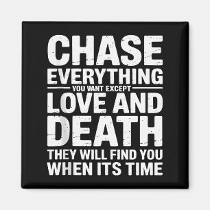 Chase Everything You Want Except Love And Death En Magnet