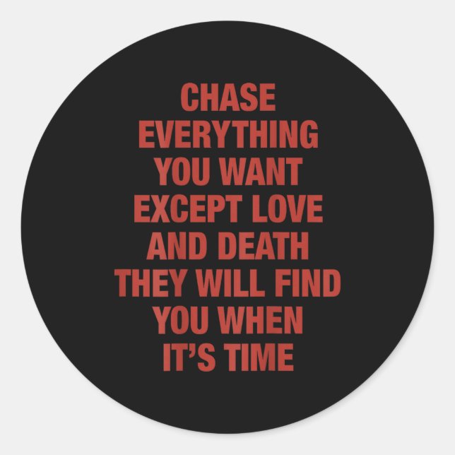 Chase Everything You Want Except Love And Death (o Classic Round Sticker (Front)