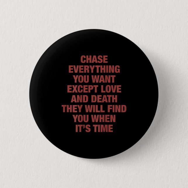 Chase Everything You Want Except Love And Death Th 6 Cm Round Badge (Front)