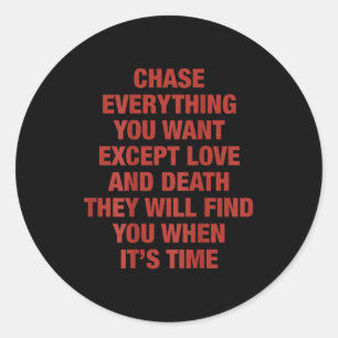 Chase Everything You Want Except Love And Death Th Classic Round Sticker