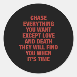 Chase Everything You Want Except Love And Death Th Classic Round Sticker