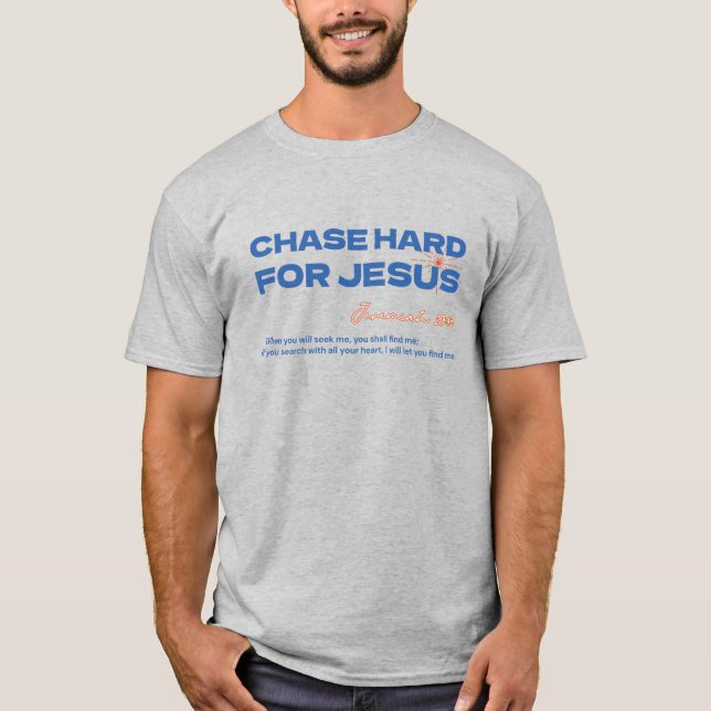 Chase Hard For Jesus Jeremiah 29:13 Christian T-Shirt (Front)
