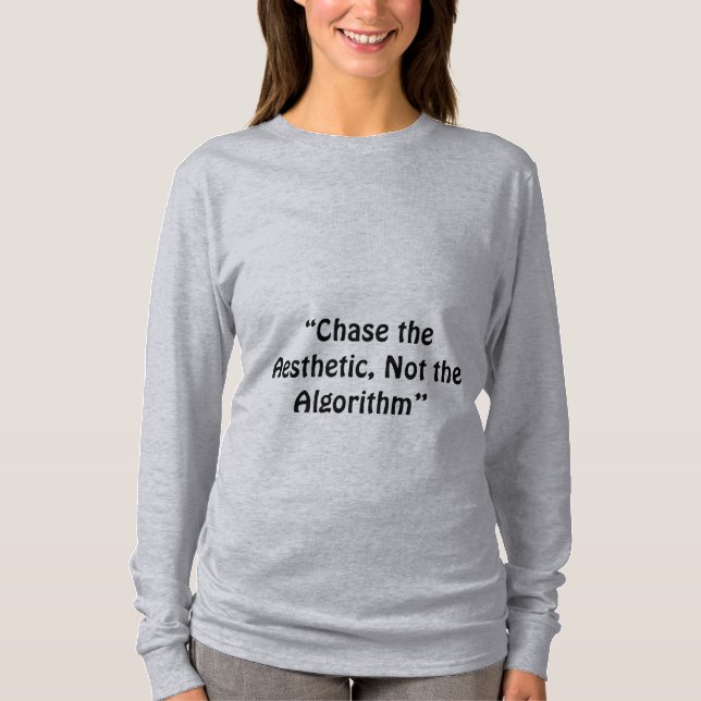 “Chase the Aesthetic, Not the Algorithm” a slogan  T-Shirt (Front)