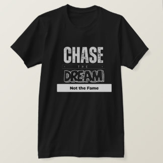 Chase the dream not the fame T-Shirt