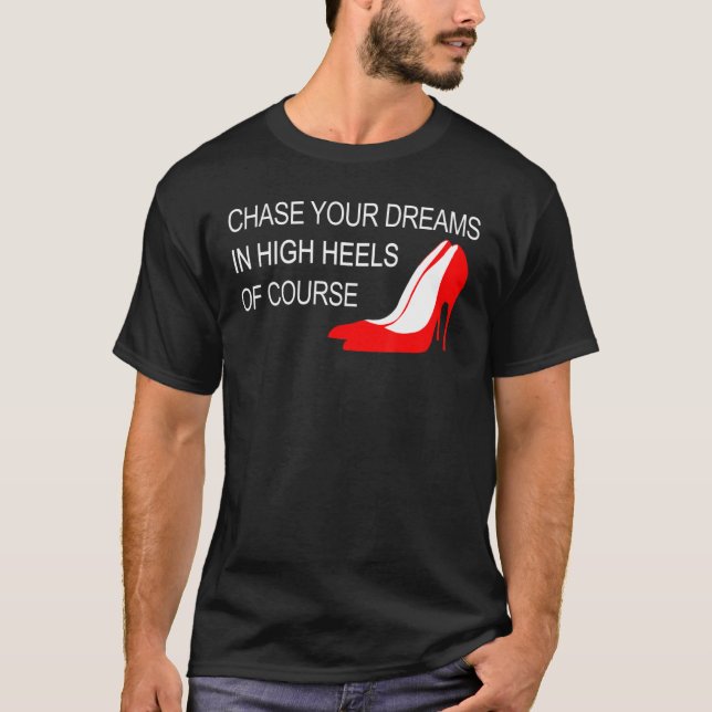 Chase Your Dreams In High Heels Inspirational T-Shirt (Front)