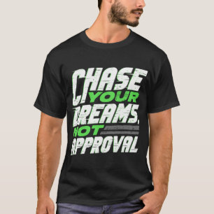 chase your dreams not approval T-Shirt