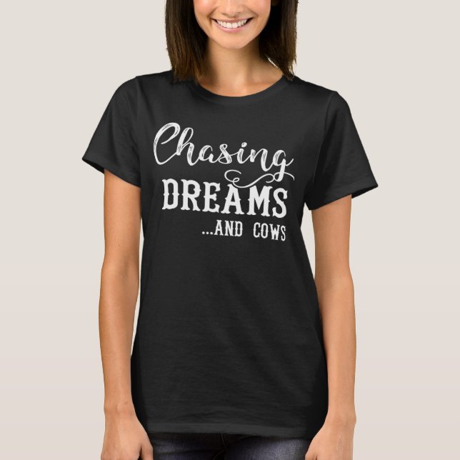 Chasing Dreams And Cows Awesome T-Shirt (Front)