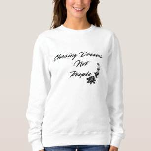 Chasing dreams not people sweatshirt
