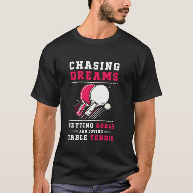 Chasing Dreams Setting Goals Loving Table Tennis T-Shirt (Front)