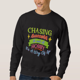 Chasing Success Is Not A Hobby Motivational Quote Sweatshirt