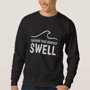 Chasing That Perfect Swell Surfing Surf Waves Beac Sweatshirt