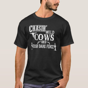 Chasing Wild Cows And Fixing Dang Fence Western Co T-Shirt