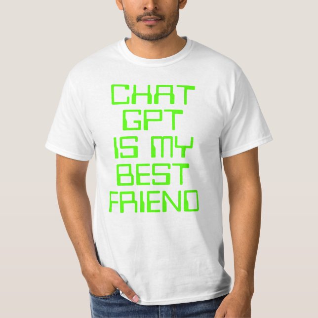 Chat GPT is my best friend AI funny neon green T-Shirt (Front)