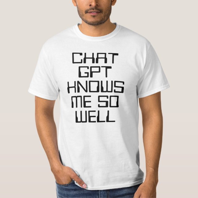 Chat GPT knows me so well AI funny black text T-Shirt (Front)