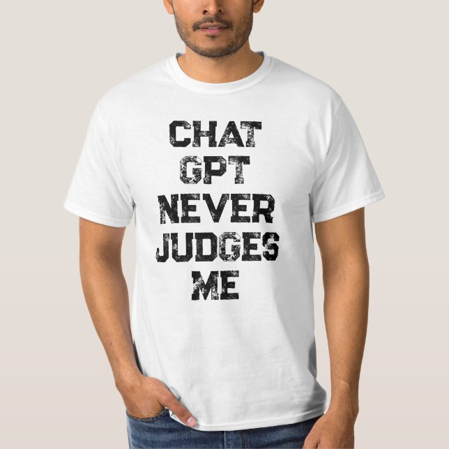 Chat GPT never judges me AI funny black text T-Shirt (Front)