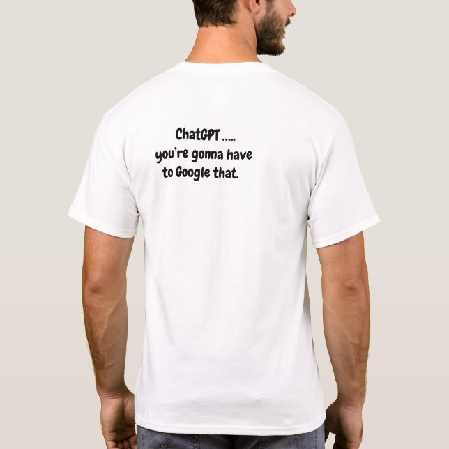 Chat GPT...you’re gonna have to Google that - 2 T-Shirt (Back)