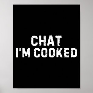 Chat I'm Cooked Funny I'm Cooked Meme Humor Poster