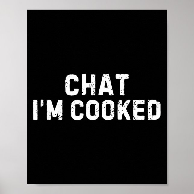 Chat I'm Cooked Funny I'm Cooked Meme Humor  Poster (Front)