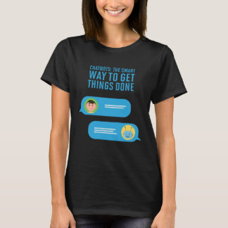 Chatbots The Smart Way To Get Things Done T-Shirt