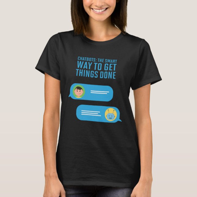 Chatbots The Smart Way To Get Things Done T-Shirt (Front)