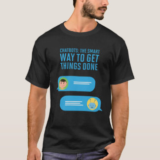 Chatbots The Smart Way To Get Things Done T-Shirt